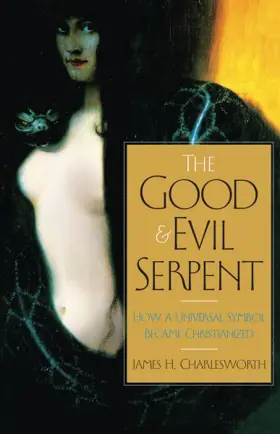 The Good and Evil Serpent: How a Universal Symbol Became Christianized