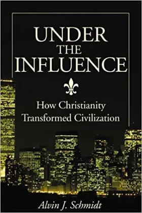 Under the Influence: How Christianity Transformed Civilization
