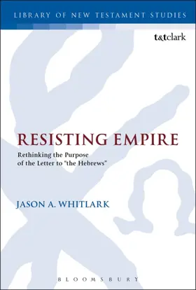 Resisting Empire: Rethinking the Purpose of the Letter to "the Hebrews"