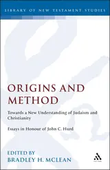Origins and Method: Towards a New Understanding of Judaism and Christianity  Essays in Honour of John C. Hurd