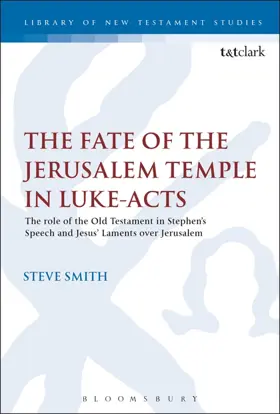 The Fate of the Jerusalem Temple in Luke-Acts An Intertextual Approach to Jesus' Laments Over Jerusalem and Stephen's Speech
