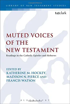 Muted Voices of the New Testament: Readings in the Catholic Epistles and Hebrews Edited by : 	