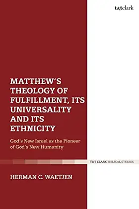 Matthew's Theology of Fulfillment, Its Universality and Its Ethnicity: God’s New Israel as the Pioneer of God’s New Humanity