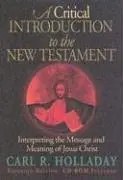 A Critical Introduction To The New Testament: Interpreting The Message And Meaning Of Jesus Christ 