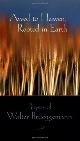 Awed to heaven, rooted in earth: prayers of Walter Brueggemann