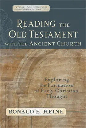 Reading the Old Testament with the Ancient Church: Exploring the Formation of Early Christian Thought (Evangelical Ressourcement)