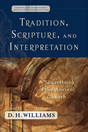 Tradition, Scripture, and Interpretation: A Sourcebook of the Ancient Church (Evangelical Ressourcement))