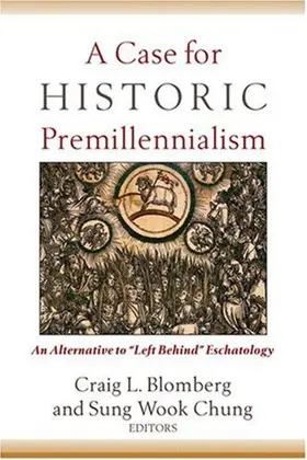 A Case for Historic Premillennialism: An Alternative to "Left Behind" Eschatology