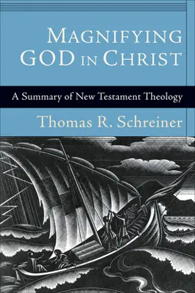 Magnifying God in Christ: A Summary of New Testament Theology