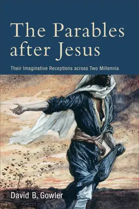 The Parables after Jesus Their Imaginative Receptions across Two Millennia