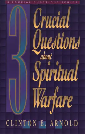 3 Crucial Questions about Spiritual Warfare: Three Crucial Questions