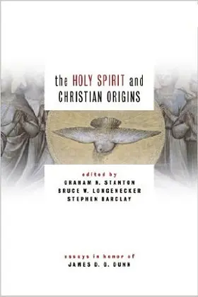 The Holy Spirit And Christian Origins: Essays In Honor Of James D. G. Dunn