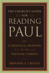 The Church's Guide for Reading Paul: The Canonical Shaping of the Pauline Corpus