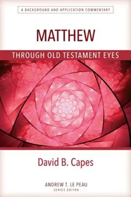 Matthew Through Old Testament Eyes: A Background and Application Commentary