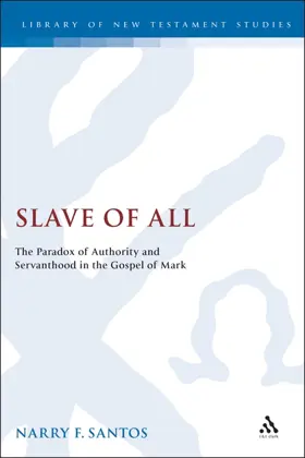 Slave of All: The Paradox of Authority and Servanthood in the Gospel of Mark