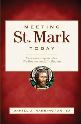 Meeting St. Mark Today: Understanding the Man, His Mission, and His Message