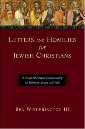 Letters and Homilies for Jewish Christians: A Socio-Rhetorical Commentary on Hebrews, James, and Jude