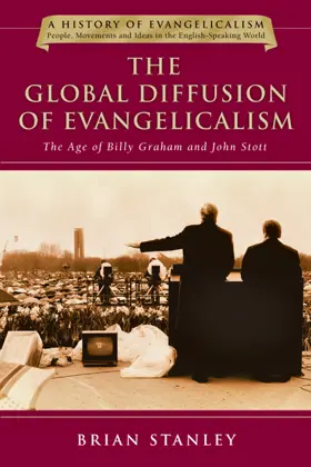 The Global Diffusion of Evangelicalism: The Age of Billy Graham and John Stott (History of Evangelicalism Series) (Volume 5)
