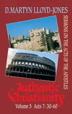 Authentic Christianity Vol. 5: Acts 7:30-60