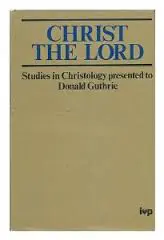 Christ the Lord: Studies in Christology presented to Donald Guthrie
