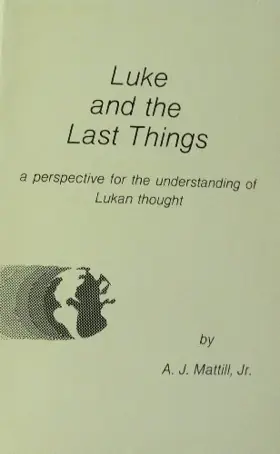 Luke and the Last Things: A Perspective for the Understanding of Lukan Thought
