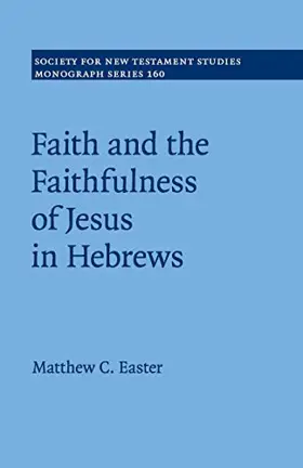 Faith and the Faithfulness of Jesus in Hebrews (Society for New Testament Studies Monograph Series, Series Number 160)