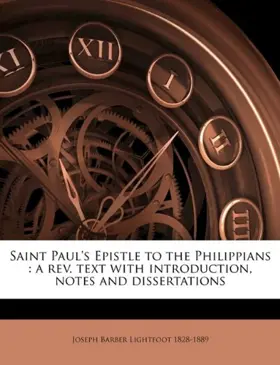 Saint Paul's Epistle to the Philippians: a rev. text with introduction, notes and dissertations