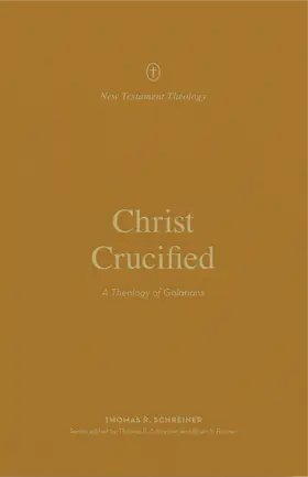 Christ Crucified: A Theology of Galatians
