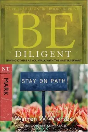 Be Diligent (Mark): Serving Others as You Walk with the Master Servant (The BE Series Commentary)