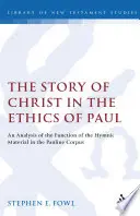 The Story of Christ in the Ethics of Paul: An Analysis of the Function of the Hymnic Material in the Pauline Corpus