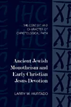 Ancient Jewish Monotheism and Early Christian Jesus-Devotion: The Context and Character of Christological Faith