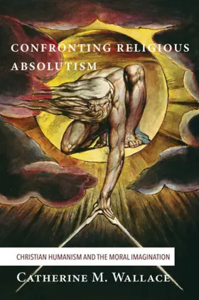  Confronting Religious Absolutism: Christian Humanism and the Moral Imagination