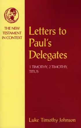 Letters to Paul's Delegates: 1 Timothy, 2 Timothy, Titus 
