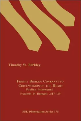 From a Broken Covenant to Circumcision of the Heart: Pauline Intertextual Exegesis in Romans 2:17–29 (SBL Dissertation Series)