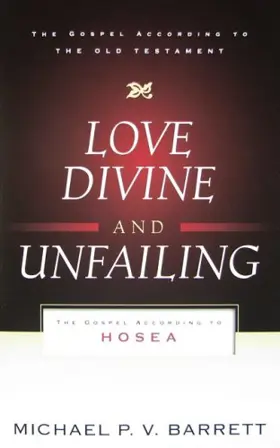 Love Divine and Unfailing: The Gospel According to Hosea 