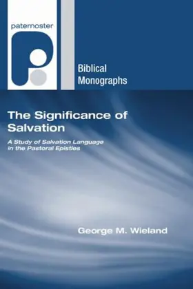 The Significance of Salvation: A Study of Salvation Language in the Pastoral Epistles (Paternoster Biblical Monographs)