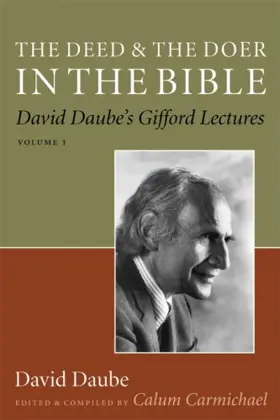 The Deed and the Doer in the Bible: David Daube's Gifford Lectures, Volume 1 (v. 1)
