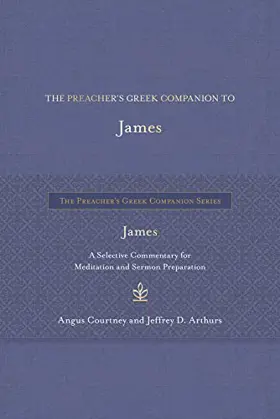 The Preacher's Greek Companion to James: A Selective Commentary for Meditation and Sermon Preparation