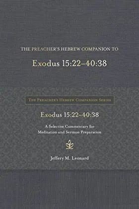 The Preacher's Hebrew Companion to Exodus 15:22–40:38: A Selective Commentary for Meditation and Sermon Preparation