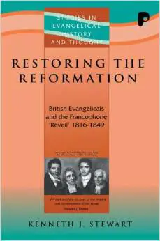 Restoring the Reformation: British Evangelicals and the Francophone 'R'veil' 1816-1849