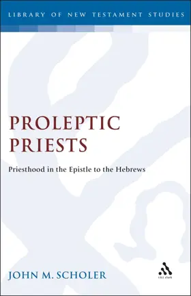 Proleptic Priests: Priesthood in the Epistle to the Hebrews