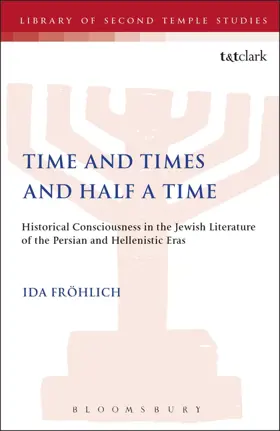 Time and Times and Half a Time: Historical Consciousness in the Jewish Literature of the Persian and Hellenistic Eras
