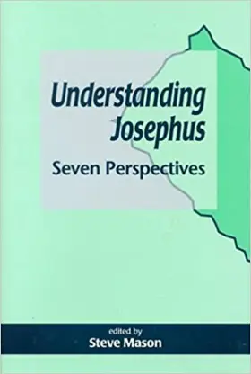 Understanding Josephus: Seven Perspectives