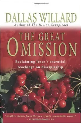 The Great Omission: Reclaiming Jesus's Essential Teachings On Discipleship