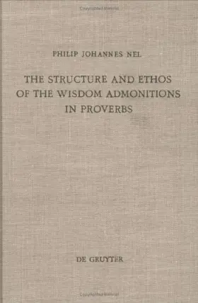 Structure and Ethos of the Wisdom Admonitions in Proverbs (Beiheft Zur Zeitschrift Fur Die Alttestamentliche Wissenschaft)
