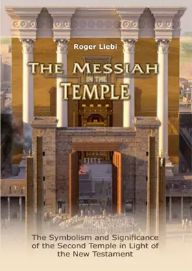 The Messiah in the Temple: The Symbolism and Significance of the Second Temple in Light of the New Testament