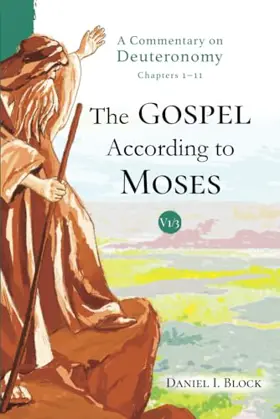 The Gospel according to Moses, Volume 1: A Commentary on Deuteronomy 1–11