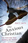 The Anxious Christian: Can God Use Your Anxiety for Good?