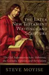 Later New Testament Writings and Scripture, The: The Old Testament in Acts, Hebrews, the Catholic Epistles and Revelation