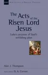 The Acts of the Risen Lord Jesus: Luke's Account of God's Unfolding Plan